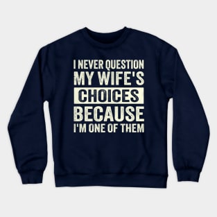 i never question my wife's choices because i'm one of them. Crewneck Sweatshirt